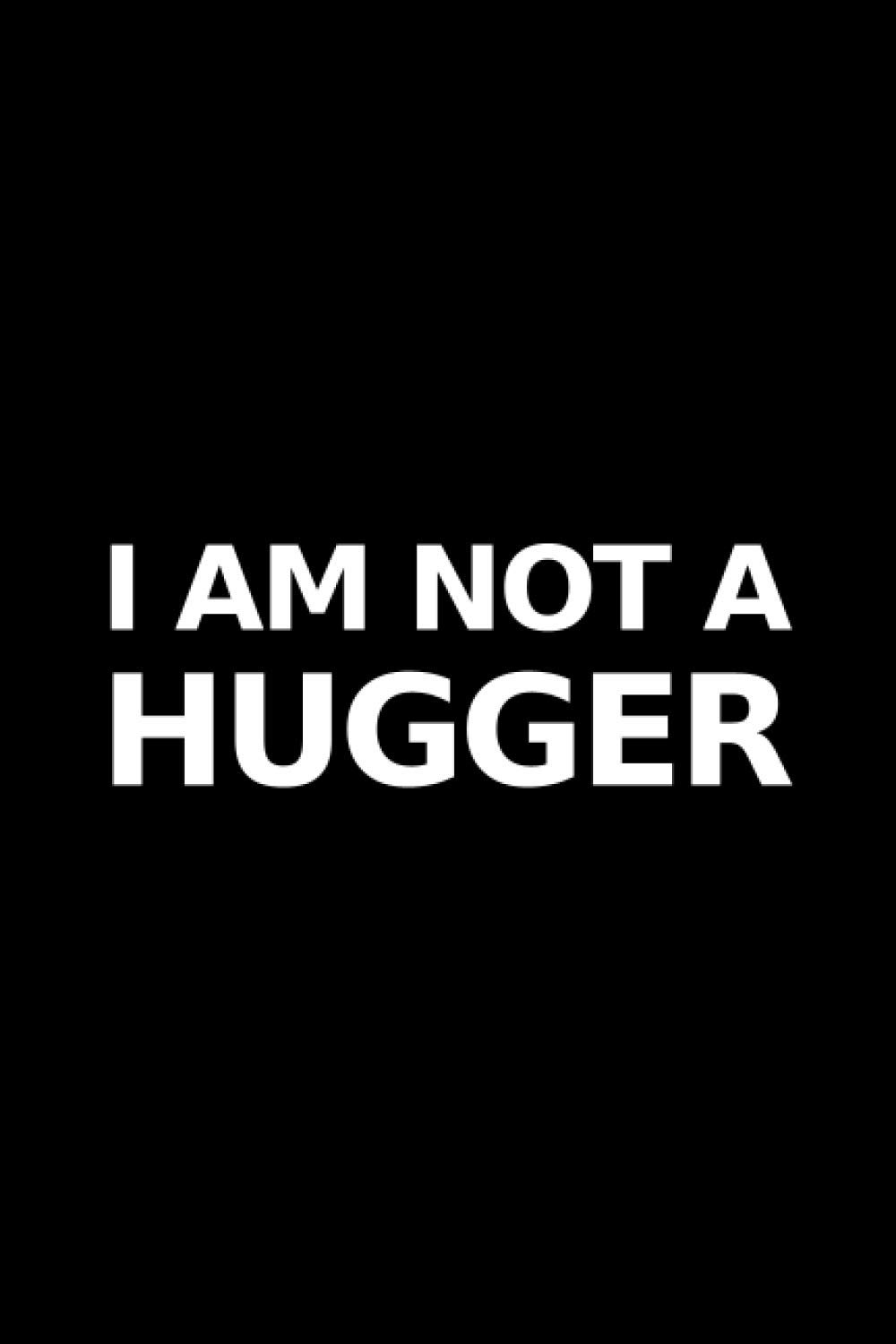 I Am Not a Hugger: Lined Blank Funny Notebook, Gag Gift for Friend Women Men Coworker