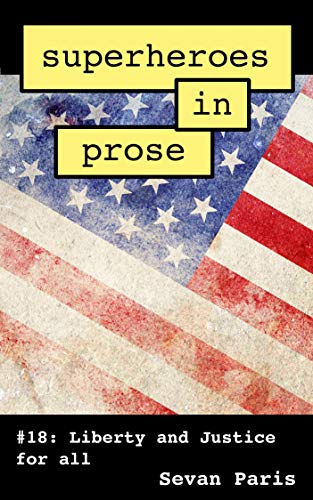 Superheroes in Prose Vol 18: Liberty and Justice For All