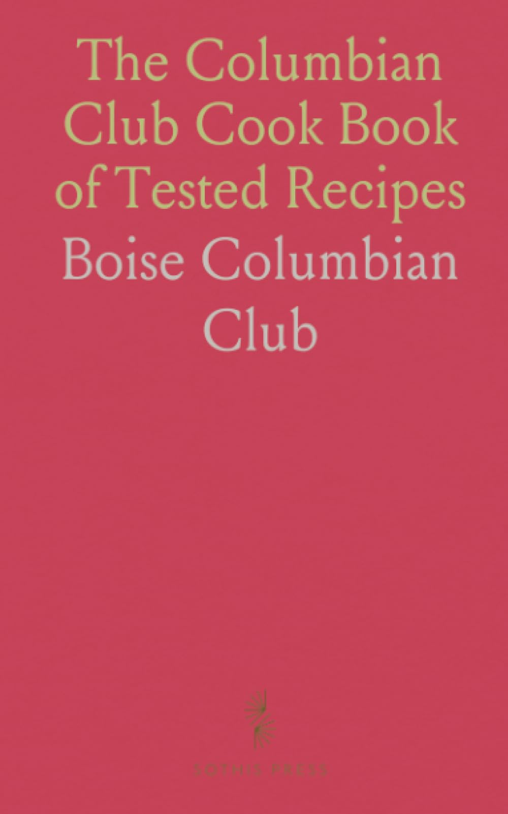 The Columbian Club Cook Book of Tested Recipes
