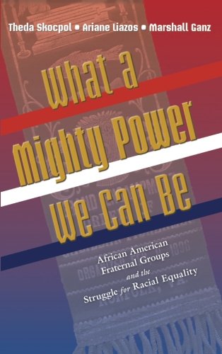 What a Mighty Power We Can Be: African American Fraternal Groups and the Struggle for Racial Equality (Princeton Studies in American Politics: ... and Comparative Perspectives, 169)