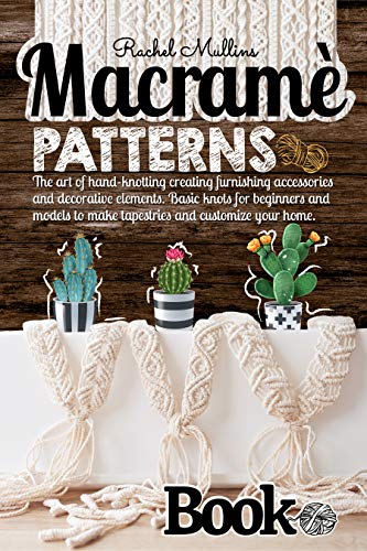 MacramÃ¨ patterns book: The art of hand-knotting creating furnishing accessories and decorative elements. Basic knots for beginners and models to make tapestries and customize your home.
