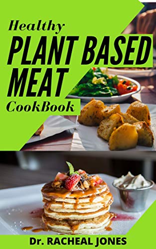 HEALTHY PLANT BASED MEAT COOKBOOK: Complete, Inspired, and Flexible Recipes for Eating Well Without