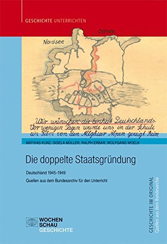 Die doppelte Staatsgründung: Deutschland 1945-1949. Quellen aus dem Bundesarchiv für den Unterrich Die doppelte Staatsgründung: Deutschland 1945-1949. Quellen aus dem Bundesarchiv für den Unterrich