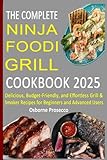 The Complete Ninja Foodi Grill Cookbook 2025: Delicious, Budget-Friendly, and Effortless Grill & Smoker Recipes for Beginners and Advanced Users