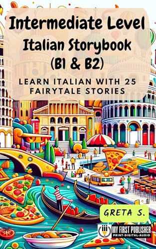 Intermediate Level Italian Storybook (B1 & B2): Learn Italian with 25 Fairytale Stories (Learning Italian with Ease) (Italian Edition)