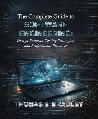 The Complete Guide to Software Engineering: Design Patterns, Testing Strategies, and Professional Practices (English Edition)