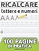 Ricalcare Lettere e Numeri: IMPARARE A SCRIVERE - 100 PAGINE di pratica: il mio Quaderno per tracciare lettere ALFABETO e numeri - Libro per bambini ... prescolastica, asilo nido e scuole elementari