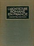 L'architecture romane en France - Préface de Jules Baum - Ouvrage illustré de 313 reproductions - Tables des illustrations