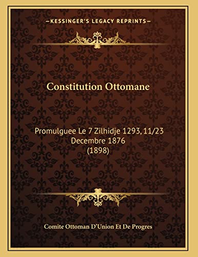 Constitution Ottomane: Promulguee Le 7 Zilhidje 1293, 11/23 Decembre 1876 (1898) (French Edition)