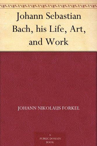 Johann Sebastian Bach, his Life, Art, and Work (English Edition)
