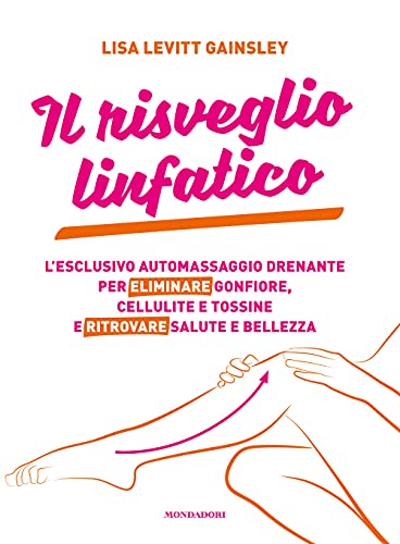 Il risveglio linfatico. L'esclusivo automassaggio drenante per eliminare gonfiore, cellulite e tossine e ritrovare salute e bellezz