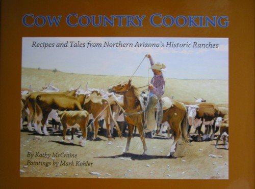 Cow Country Cooking : Recipes and Tales from Northern Arizona's Historic Ranches