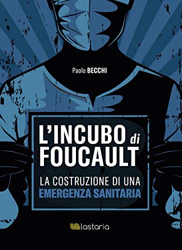 L’incubo di Foucault: La costruzione di una emergenza sanitaria (Italian Edition)