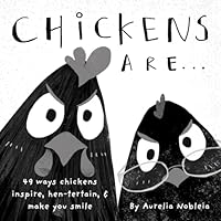 Chickens Are... (A Funny Picture Book For Adults & Kids): 49 Ways Chickens Make You Happy, with Puns Any Farm Animal Lover Would Laugh Out Loud At B0CNLHV77X Book Cover