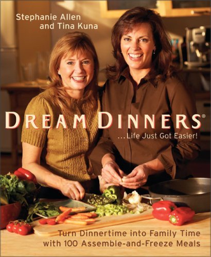 Dream Dinners tm: Turn Dinnertime into Family Time with 100 Assemble-and-Freeze Meals – A Cookbook of Hearty, Flavorful Recipes for Stress-Free Cooking and Stronger Bonds