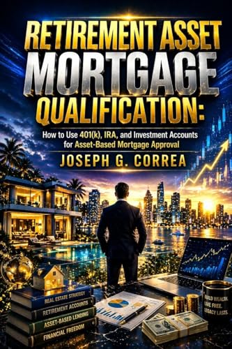 Retirement Asset Mortgage Qualification: How to Use 401(k), IRA, and Investment Accounts for Asset-Based Mortgage Approval (The Asset-Based Mortgage Mastery)