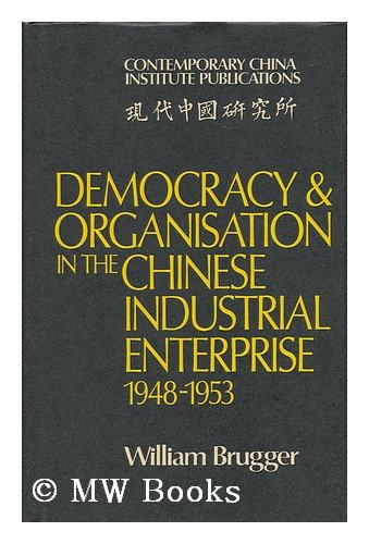 Democracy and Organisation in the Chinese Industrial Enterprise (1948–1953) (Contemporary China Institute Publications)