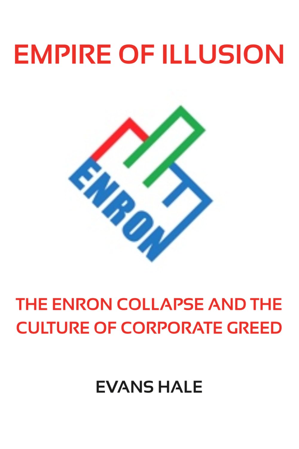 Empire of Illusion: The Enron Collapse and the Culture of Corporate Greed