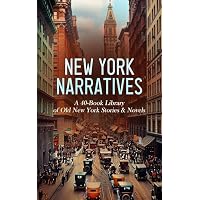 New York Narratives: A 40-Book Library of Old New York Stories & Novels