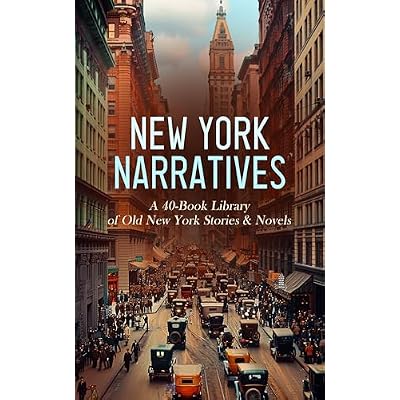 New York Narratives: A 40-Book Library of Old New York Stories & Novels