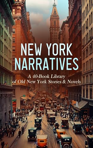 New York Narratives: A 40-Book Library of Old New York Stories & Novels: The House of Mirth, Old New York, An Ambitious Woman, We and Our Neighbors, The Young Outlaw (English Edition)