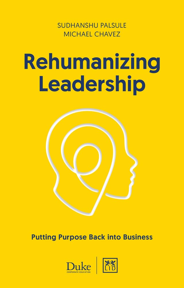 Rehumanizing Leadership: Putting purpose and meaning back into b