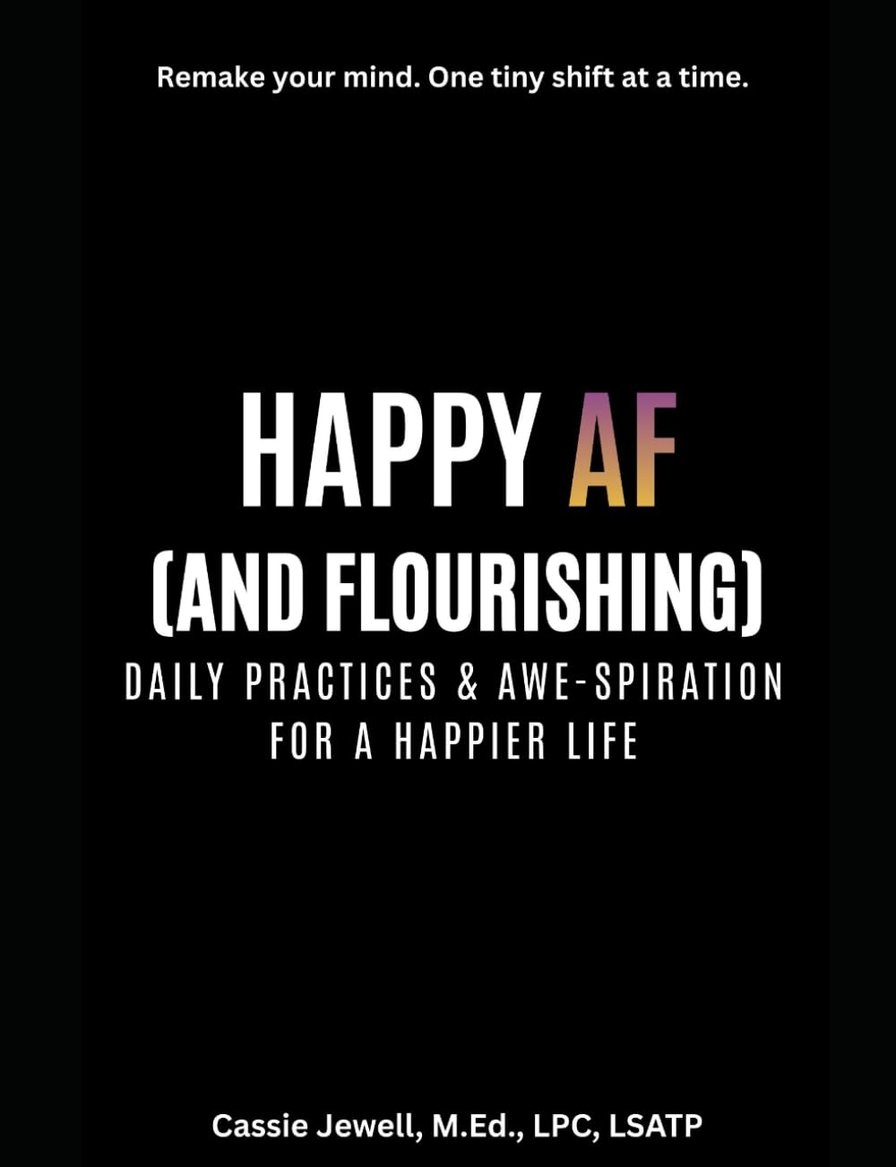 Happy AF (and Flourishing): Daily Practices & Awe-Spiration for a Happier Life