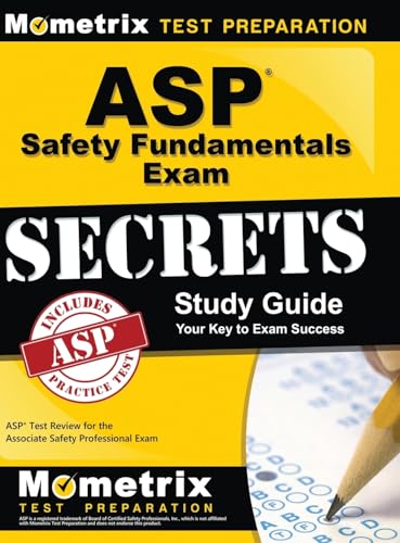 ASP Safety Fundamentals Exam Secrets Study Guide: ASP Test Review for the Associate Safety Professional Exam