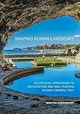 Shaping Roman Landscape: Ecocritical Approaches to Architecture and Wall Painting in Early Imperial Italy (English Edition) - Mantha Zarmakoupi 