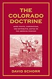 Colorado Doctrine: Water Rights, Corporations, and Distributive Justice on the American Frontier (Yale Law Library Series in Legal History and Reference)