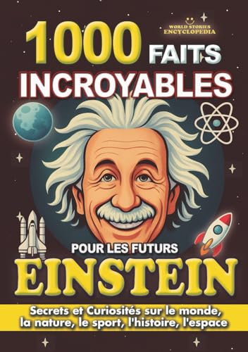 1000 FAITS INCROYABLES POUR LES FUTURS EINSTEIN: Secrets et...