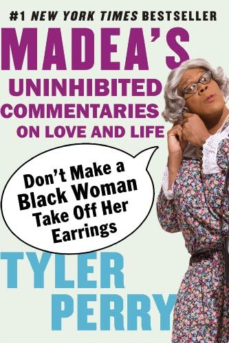 Don't Make a Black Woman Take Off Her Earrings: Madea's Uninhibited Commentaries on Love and Life Kindle Edition
