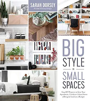 Big Style in Small Spaces: Easy DIY Projects to Add Designer Details to Your Apartment, Condo or Urban Home