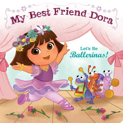 Let's Be Ballerinas!: My Best Friend Dora (Dora the Explorer)