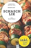  Rezepte mit Schaschlik  herzhaft, deftig, gut: inkl. Rezepten zu vielen Grillbeilagen