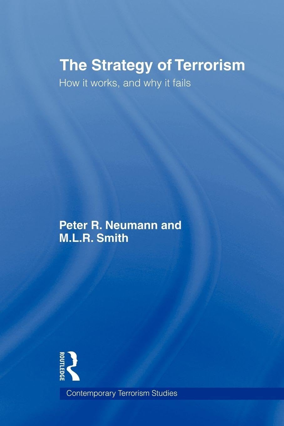 The Strategy of Terrorism: How it Works, and Why it Fails (Contemporary Terrorism Studies)