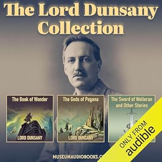 The Lord Dunsany Collection: The Book of Wonder, The Gods of Pegana, & The Sword of Welleran and Other Stories cover art