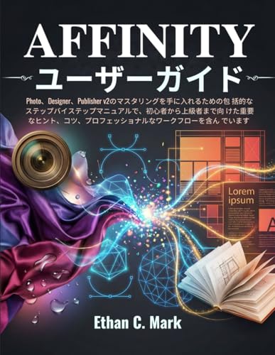 AFFINITY ユーザーガイド: Photo、Designer、Publisher v2のマスタリングを手に入れるための包 括的なステップバイステップマニュアルで、初心者から上級者まで向 けた重要なヒント、コツ、プロフェッショナルなワークフローを含ん でいます