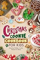 Christmas Cookie Cookbook for Kids: Amazing Holiday Cookie Recipes & Ideas B0DFJ7TWQ4 Book Cover