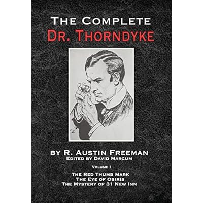 The Complete Dr.Thorndyke - Volume 1: The Red Thumb Mark, The Eye of Osiris and The Mystery of 31 New Inn