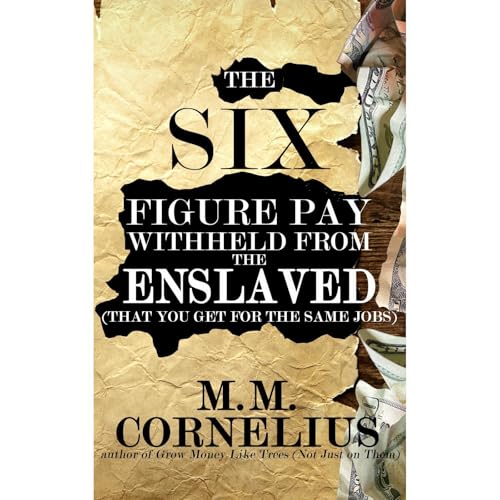 The Six Figure Pay Withheld From the Enslaved (That You Get for the Same Jobs) by M. M. Cornelius episode artwork