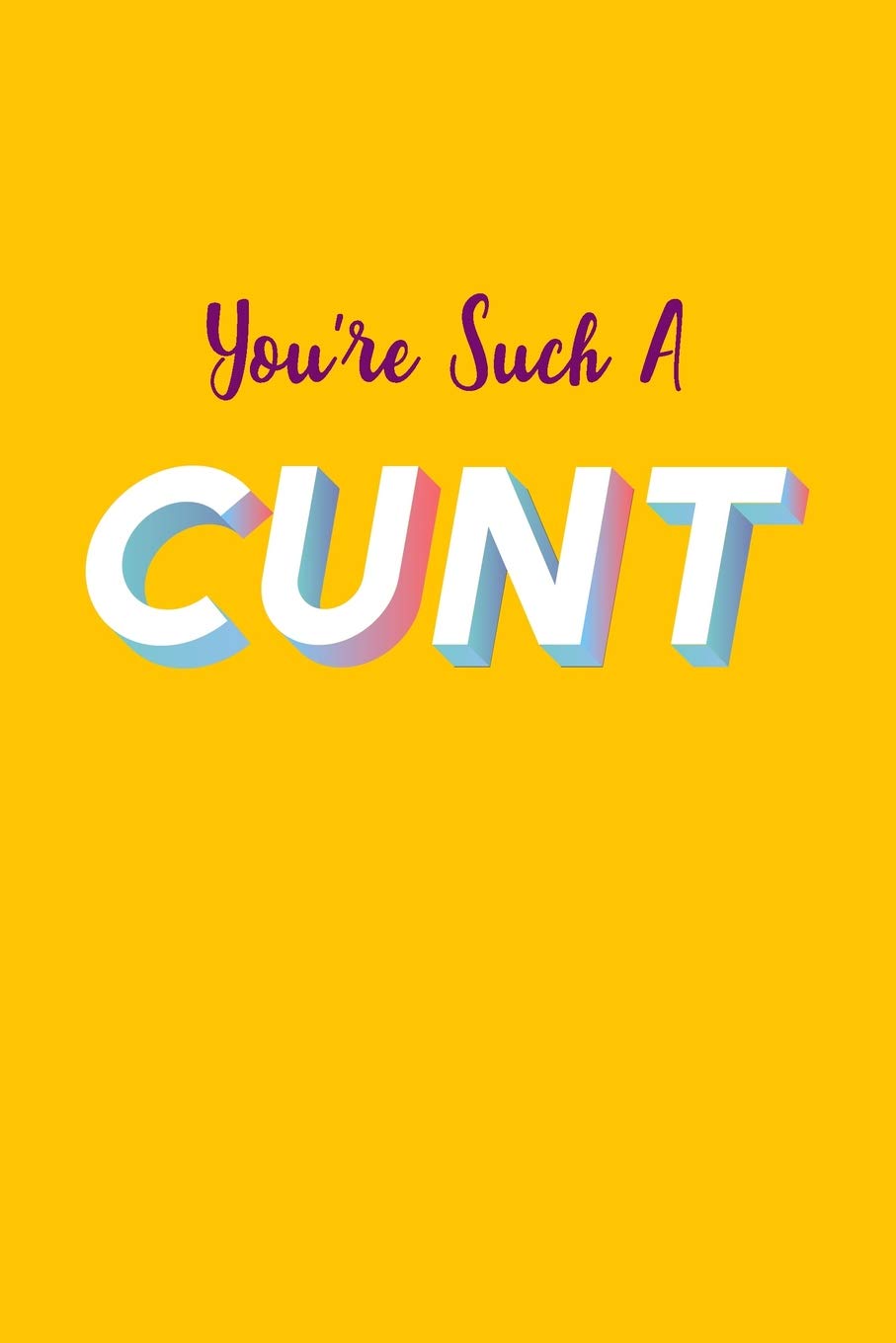 You're Such A Cunt: Sarcastic Work Notebook , 6x9 Blank Lined Journal, Funny Swear Word Diary, Unique Composition Book, Co-worker Gag Gift