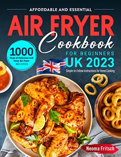 Affordable and Essential UK Air Fryer Cookbook for Beginners 2023: 1000 Days of Delicious and Easy Air Fryer Recipes with Simple-to-Follow Instructions for Home Cooking