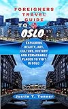  FOREIGNERS TRAVEL GUIDE TO OSLO: Exploring Beauty, Art, Culture, History And Remarkable Places To Visit In Oslo (Continents travel guide) (English Edition)