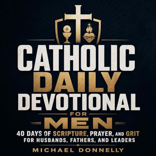 Catholic Daily Devotional for Men: 40 Days of Scripture, Prayer, and Grit for Husbands, Fathers, and Leaders Audiolibro Por M