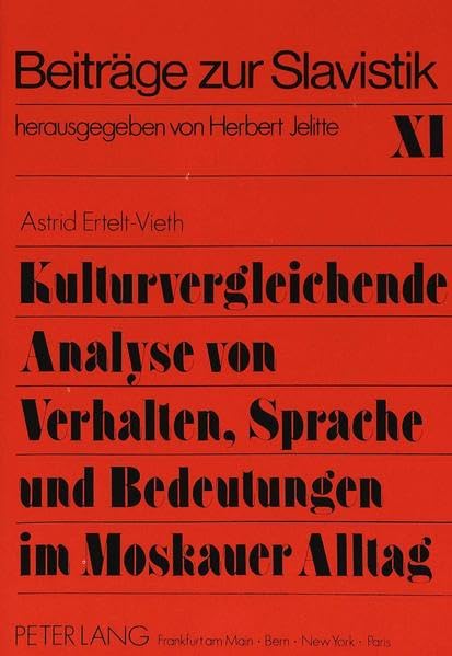 Kulturvergleichende Analyse von Verhalten, Sprache und Bedeutungen im Moskauer Alltag: Beitrag zu einer empirisch, kontrastiv und semiotisch ... (