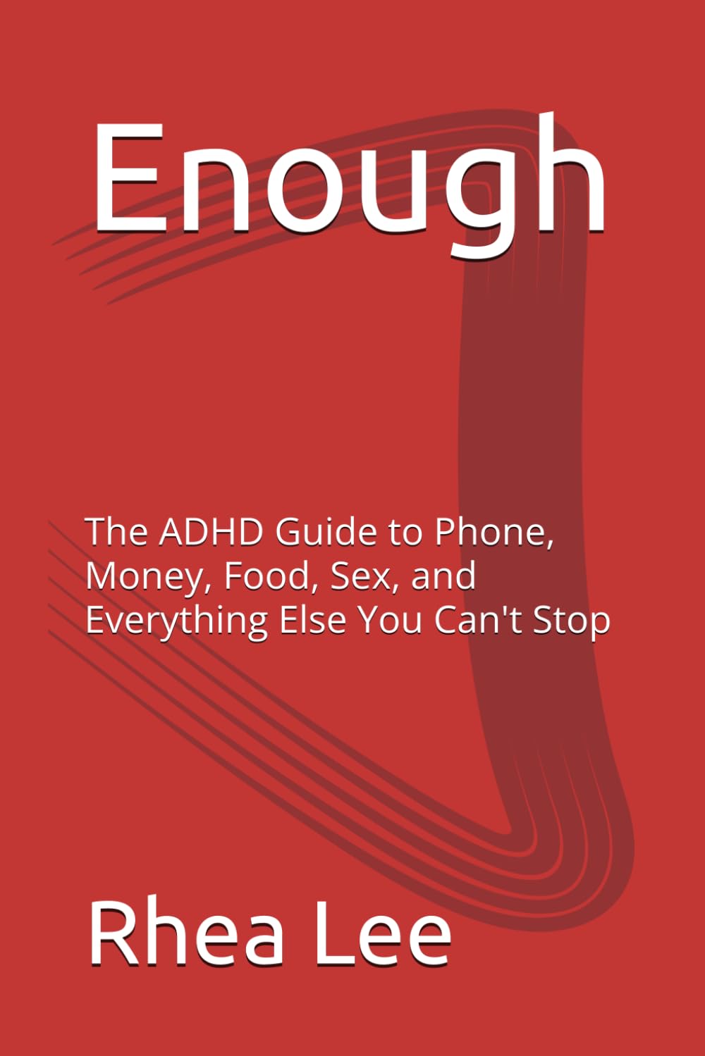 Enough: The ADHD Guide to Phone, Money, Food, Sex, and Everything Else You Can't Stop