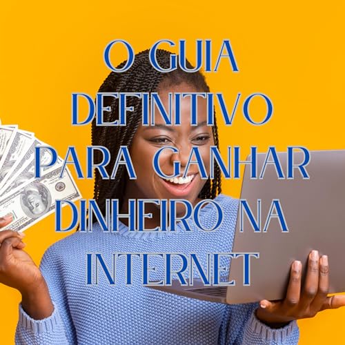 O Guia Definitivo para Ganhar Dinheiro na Internet