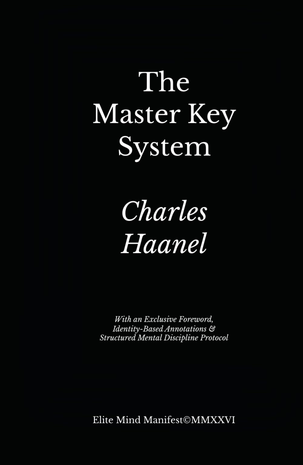 The Master Key System (Elite Mind Manifest™ Edition): With an Exclusive Foreword, Identity-Based Annotations & Structured Mental Discipline Protocol