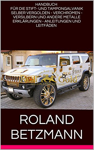 Handbuch für die Stift- und Tampongalvanik Selber Vergolden - Verchromen - Versilbern und andere Metalle Erklärungen - Anleitungen und Leitfäden